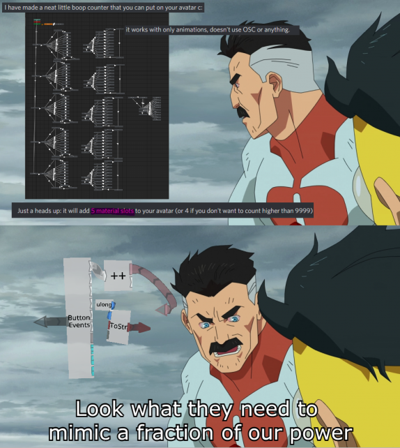 A meme from Invincible, top part that would have fighter jets showing a Unity Animation tree for boop counting.
Below showing Mr. Invincible saying, "Look at what they need to mimic a fraction of our power". Overlayed is 4 LogiX
nodes.